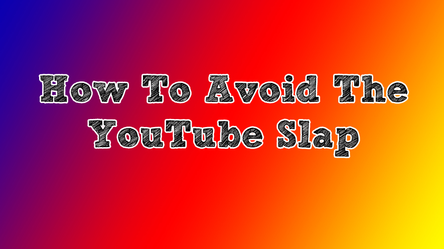 How to Avoid The YouTube Slap